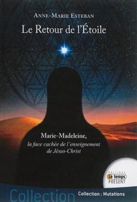 Le Retour de l'Etoile - Marie-Madeleine, la face cachée de l'enseignement de Jésus-Christ