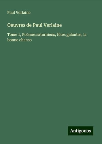 Oeuvres de Paul Verlaine: Tome 1, Poèmes saturniens, fêtes galantes, la bonne chanso [9783388111827]