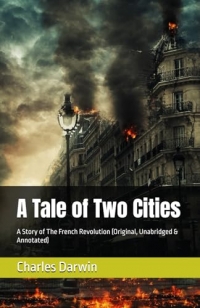 A Tale of Two Cities: A Story of The French Revolution (Original, Unabridged & Annotated)