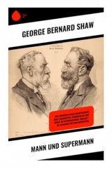 Mann und Supermann: Eine ironische Gesellschaftssatire über Philosophie, Frauenrollen und Heirat im viktorianischen England – ein Klassiker des Dialogtheaters