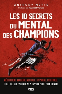 Les 10 secrets du mental des champions: Méditation, imagerie mentale, routines. Tout ce que vous devez savoir pour performer