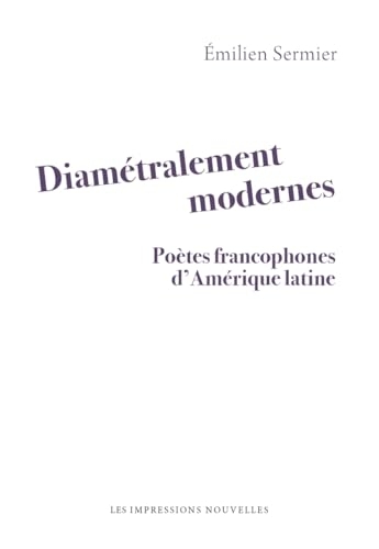 Diamétralement modernes: Poètes francophones d'Amérique latine