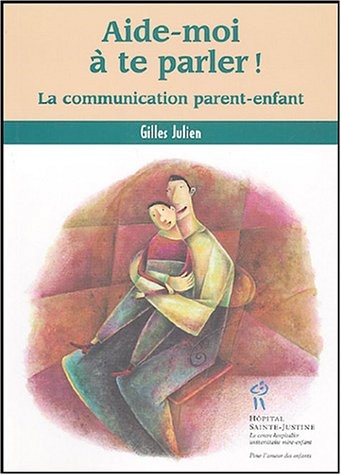Aide-moi à te parler ! : La communication parent-enfant