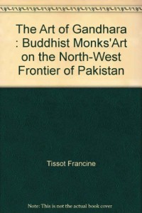 The art of Gandhâra: Buddhist monks' art, on the North-West frontier of Pakistan