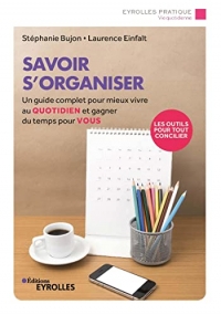 Savoir s'organiser: Un guide complet pour mieux vivre au quotidien et gagner du temps pour vous