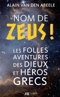 Nom de Zeus !: Les folles histoires des dieux et héros grecs