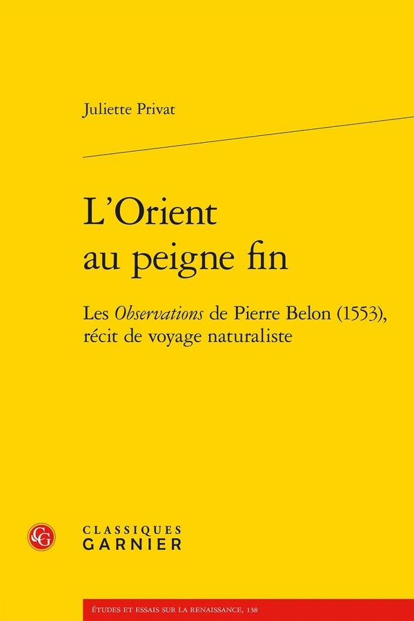 L'orient au peigne fin - les observations de pierre belon (1553), récit de voyag: LES OBSERVATIONS DE PIERRE BELON (1553), RÉCIT DE VOYAGE NATURALISTE