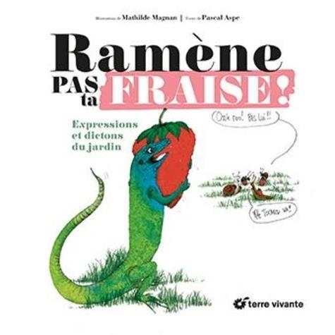 Ramène pas ta fraise !: Expressions et dictons du jardin
