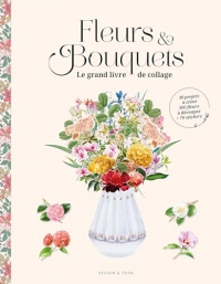 Fleurs & Bouquets : le grand livre de collage