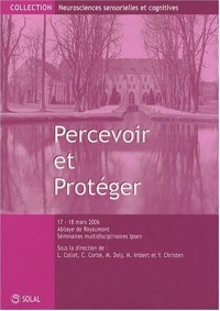 Percevoir et Protéger : Recontre sur les neurosciences sensorielles et cognitives, Abbaye de Royaumont, 17 et 18 mars 2006