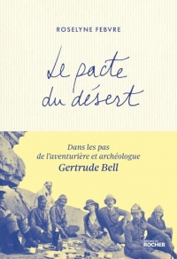 Le pacte du désert: Dans les pas de l'aventurière et archéologue Gertrude Bell