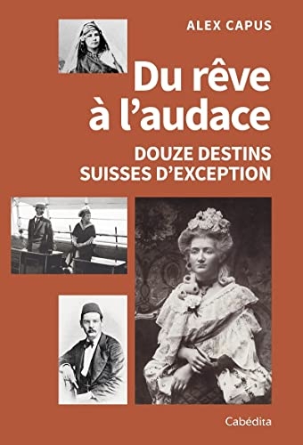 Du rêve à l'audace - Douze destins suisses d'exception