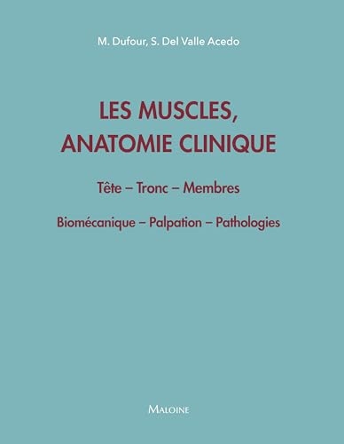 Les muscles, anatomie clinique - Tête - Tronc - Membres: Biomécanique - Palpation - Pathologies