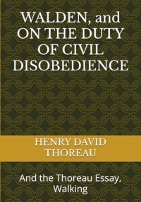 WALDEN, and ON THE DUTY OF CIVIL DISOBEDIENCE: And the Thoreau Essay, Walking