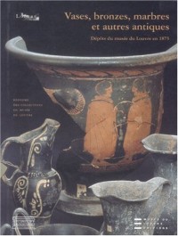 Vases, bronzes, marbres et autres antiques : Dépôts du musée du Louvre en 1875