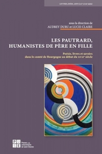 Les Pautrard, humanistes de père en fille: Poésie, livres et savoirs dans le comté de Bourgogne au début du XVIIe siècle