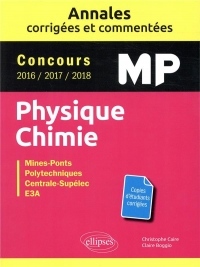 Physique Chimie MP - Annales corrigées et commentées - Concours 2016/2017/2018 - Concours Mines-Ponts, Groupe Centrale-Supélec, CCINP, Mines-Télécom, e3a