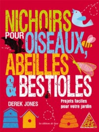 Nichoirs pour oiseaux, abeilles & bestioles : Projets faciles pour votre jardin