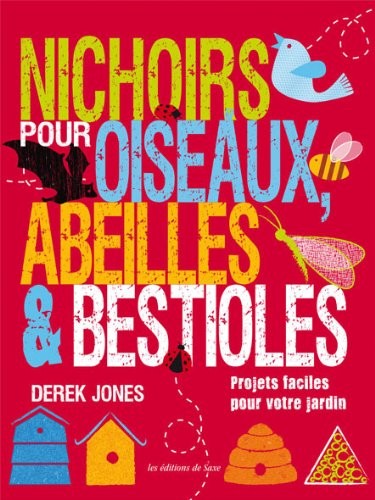 Nichoirs pour oiseaux, abeilles & bestioles : Projets faciles pour votre jardin