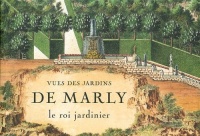 Vues des jardins de Marly : Le roi jardinier