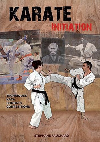 Karaté initiation : Tout pour bien commencer sa pratique : les informations et les conseils indispensables aux deux premières années d'apprentissage