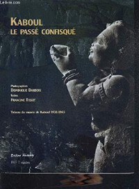 Kaboul, le passé confisqué. Le musée de Kaboul, 1931-1965