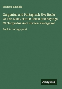 Gargantua and Pantagruel; Five Books Of The Lives, Heroic Deeds And Sayings Of Gargantua And His Son Pantagruel: Book 2 - in large print