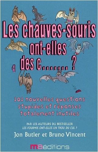 Les chauves-souris ont-elles des c. ? : Et 101 autres questions complètement ridicules
