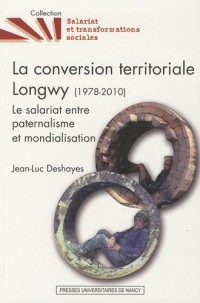 La conversion territoriale : Longwy (1978-2010) : Le salariat entre paternalisme et mondialisation