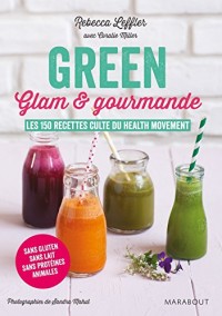 Green, glam et gourmande: Les 150 recettes cultes du Health movement