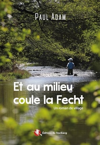 Et au milieu coule la Fecht: Un roman de village