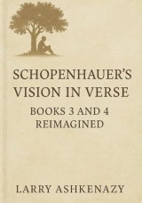 SCHOPENHAUER’S VISION IN VERSE: BOOKS 3 AND 4 REIMAGINED