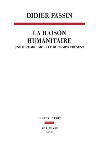 La Raison humanitaire. Une histoire morale du temps présent