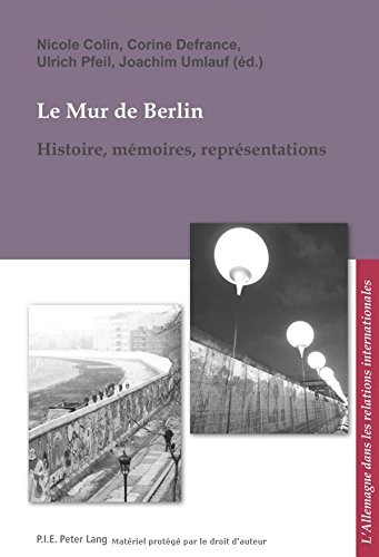 Le mur de Berlin : Histoire, mémoires, représentations