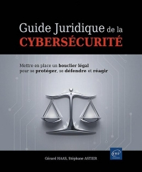 Guide juridique de la cybersécurité - Mettre en place un bouclier légal pour se protéger, se défendre et réagir