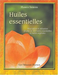 Huiles essentielles : Description et utilisation de plus de 200 huiles essentielles et huiles végétales