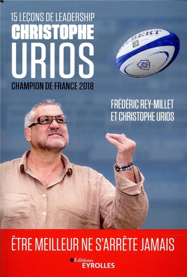15 leçons de leadership par Christophe Urios. Champion de France: Être meilleur ne s'arrête jamais