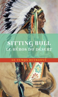 Sitting-Bull, le héros du désert: scènes de la guerre indienne aux Etats-Unis