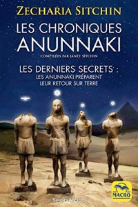 Les chroniques Anunnaki: Les derniers secrets : les Anunnaki préparent leur retour sur terre