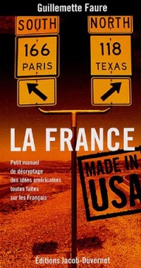 La France made in USA : Petit manuel de décryptage des idées américaines toutes faites sur les Français