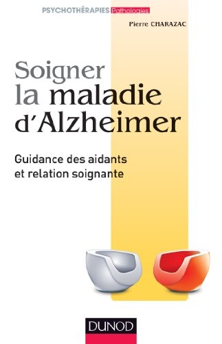 Soigner la maladie d'Alzheimer: Guidance des aidants et relation soignante