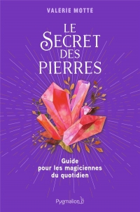 LE SECRET DES PIERRES: GUIDE POUR LES MAGICIENNES DU QUOTIDIEN