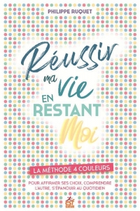 Réussir en restant moi: Une vie et des relations sereines avec la méthode 4 couleurs