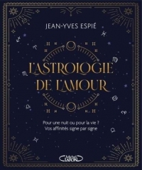 L'astrologie de l'amour - Pour une nuit ou pour la vie ? Vos affinités, signe par signe