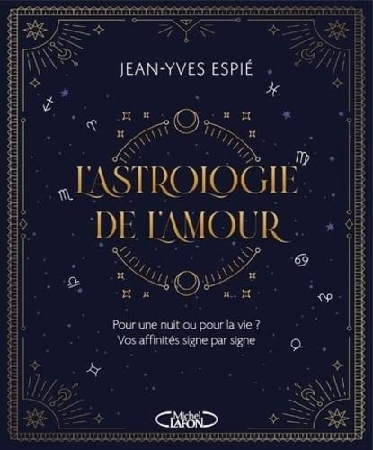 L'astrologie de l'amour - Pour une nuit ou pour la vie ? Vos affinités, signe par signe