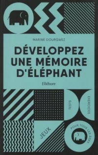 Développez une mémoire d'éléphant: Jeux, tests et exercices pour tous les âges