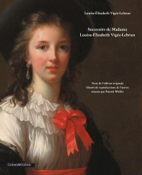Louise-Elisabeth Vigée-Lebrun - Souvenirs - Texte de l'édition originale illustré de reproductions