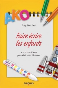 Faire écrire les enfants: 300 propositions pour écrire des histoires.