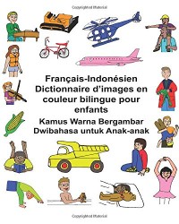Français-Indonésien Dictionnaire d’images en couleur bilingue pour enfants Kamus Warna Bergambar Dwibahasa untuk Anak-anak
