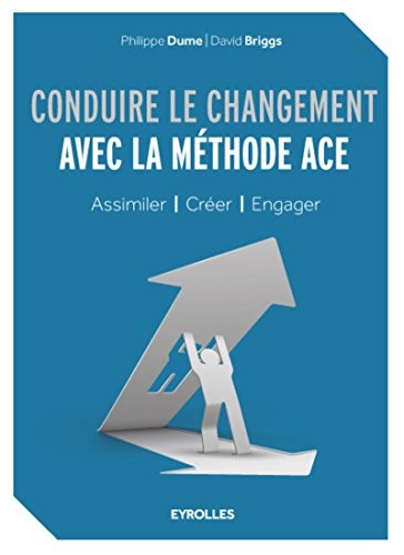 Conduire le changement avec la méthode ACE: Assimiler - Créer - Engager.